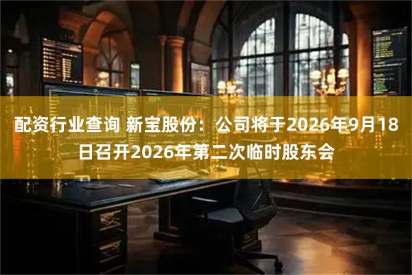 配资行业查询 新宝股份：公司将于2026年9月18日召开2026年第二次临时股东会